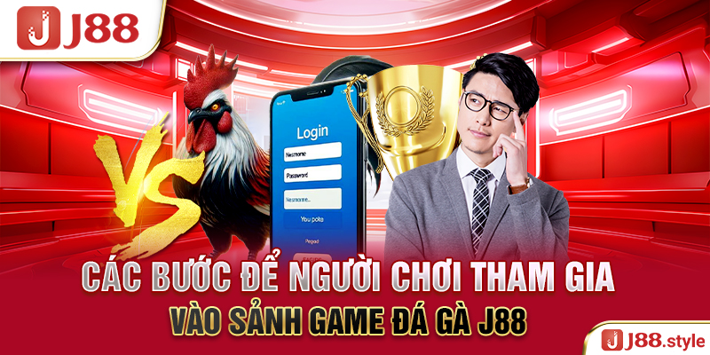 Các bước để người chơi tham gia vào sảnh game đá gà J88