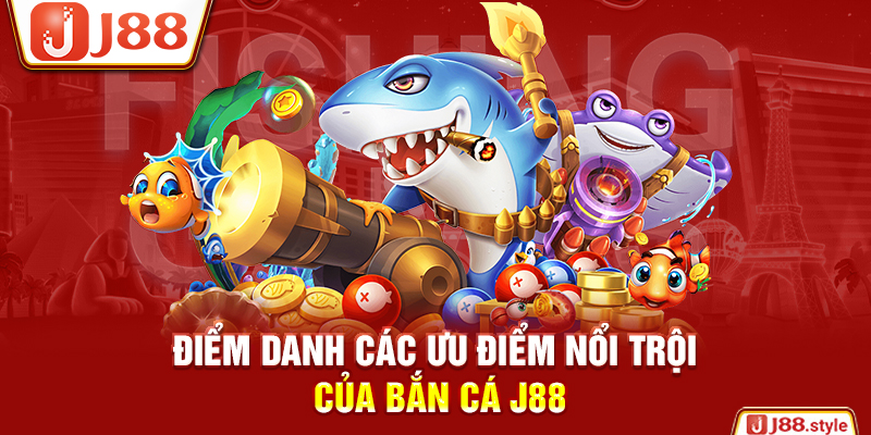 Điểm danh các ưu điểm nổi trội của bắn cá J88