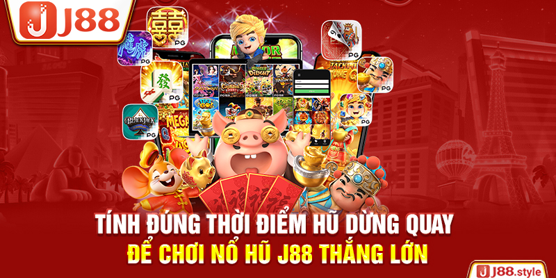 Tính đúng thời điểm hũ dừng quay để chơi nổ hũ J88 thắng lớn