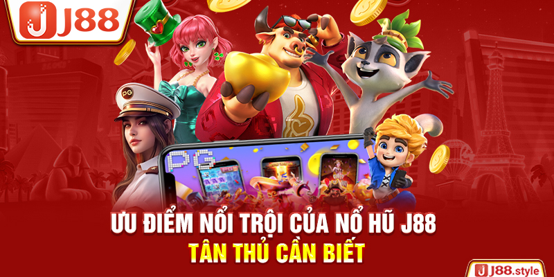 Ưu điểm nổi trội của nổ hũ J88 tân thủ cần biết